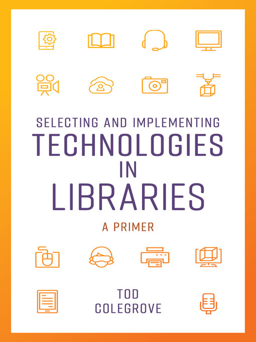 Title details for Selecting and Implementing Technologies in Libraries by Tod Colegrove - Available